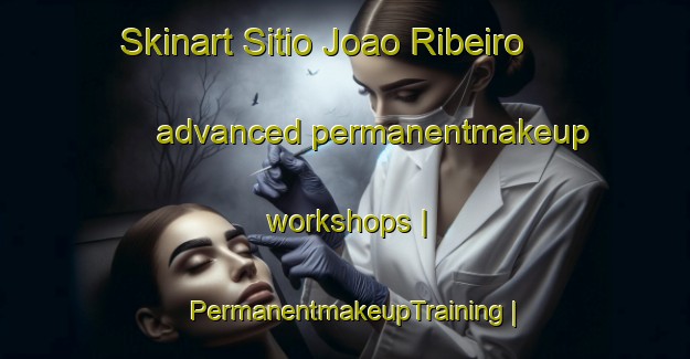 Skinart Sitio Joao Ribeiro advanced permanentmakeup workshops | PermanentmakeupTraining | PermanentmakeupClasses | SkinartTraining-Brazil